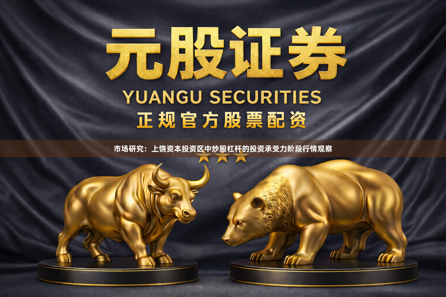 市场研究:上饶资本投资区中炒股杠杆的投资承受力阶段行情观察